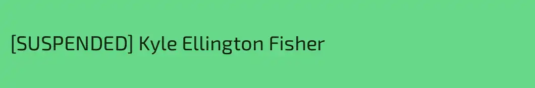 [SUSPENDED] Kyle Ellington Fisher